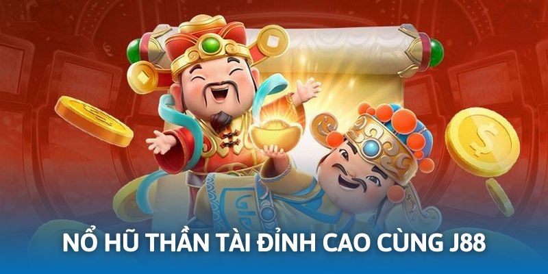 Nổ Hũ Thần Tài - Giải Trí Hấp Dẫn, Thưởng Liền Tay Tại J88