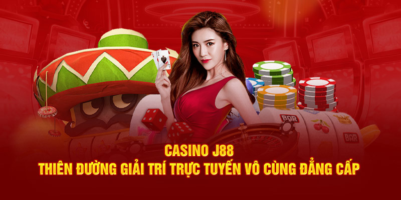 Casino J88 - Thiên Đường Giải Trí Trực Tuyến Vô Cùng Đẳng Cấp